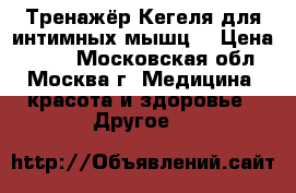 Тренажёр Кегеля для интимных мышц  › Цена ­ 800 - Московская обл., Москва г. Медицина, красота и здоровье » Другое   